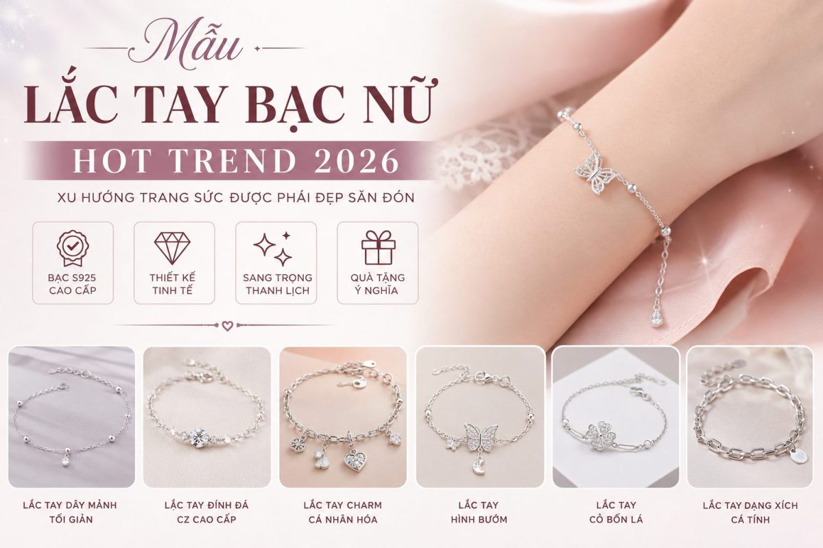Mẫu Lắc Tay Bạc Nữ Hot Trend 2026 – Xu Hướng Trang Sức Được Phái Đẹp Săn Đón
