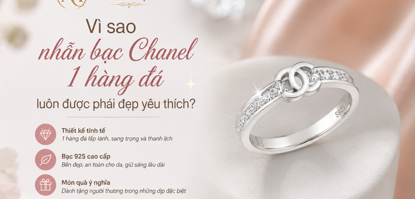Vì sao nhẫn bạc Chanel hàng đá luôn được phái đẹp yêu thích